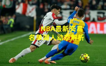 NBA最新交易名单湖人动态解析