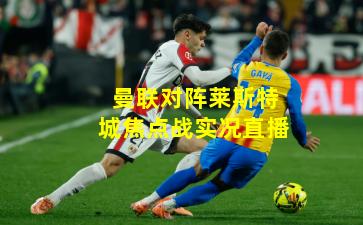 曼联对阵莱斯特城焦点战实况直播