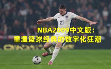 NBA2009中文版：重温篮球经典的数字化狂潮