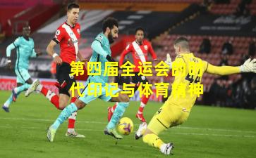 第四届全运会的时代印记与体育精神