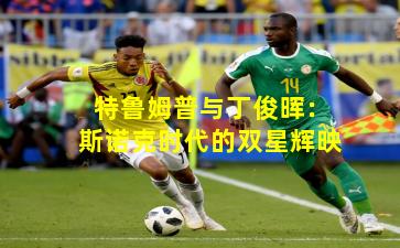 特鲁姆普与丁俊晖：斯诺克时代的双星辉映