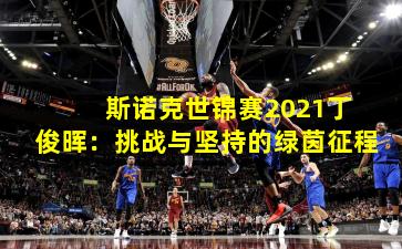 斯诺克世锦赛2021丁俊晖:挑战与坚持的绿茵征程